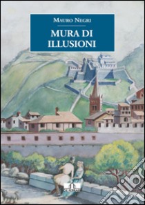 Mura di illusioni libro di Negri Mauro