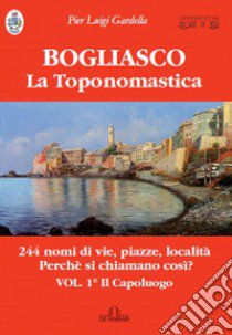 Bogliasco. La toponomastica. Vol. 1: Il capoluogo libro di Gardella Pierluigi