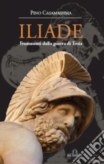 Iliade. Frammenti della Guerra di Troia libro di Casamassima Pino