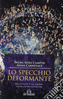 Lo specchio deformante. Sull'utilità e sul danno della globalizzazione libro di Campisi Palma Rosa; Carnevale Anna