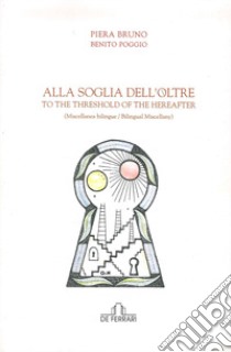 Alla soglia dell'oltre. To the Threshold of the Hereafter libro di Bruno Piera; Poggio Benito