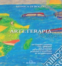 Arteterapia. Un viaggio creativo con i migranti alla frontiera del ponente ligure. Pratiche e resoconto di un'esperienza libro di Di Rocco Monica