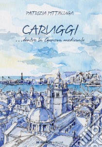 Caruggi... dentro la Genova Medievale libro di Pittaluga Patrizia