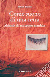 Come suono di una cetra. Alchimie di uno spirito anarchico libro di Barresi Maria