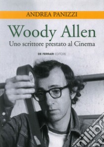 Woody Allen. Uno scrittore prestato al cinema libro di Panizzi Andrea