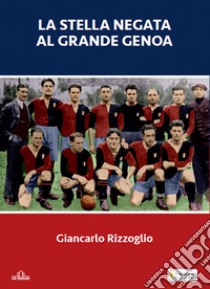 La stella negata al grande Genoa libro di Rizzoglio Giancarlo