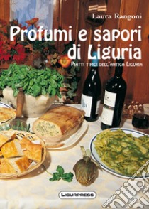 Profumi e sapori di Liguria. Piatti tipici dell'antica Liguria libro di Rangoni Laura