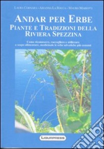 Andare per erbe piante e tradizioni della riviera spezzina libro di Cornara Laura; La Rocca Arianna; Mariotti Mauro