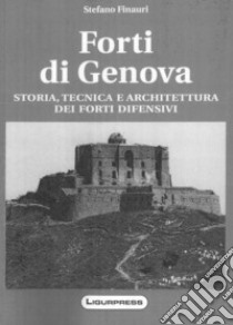 Forti di Genova. Storia, tecnica e architettura dei fortini difensivi libro di Finauri Stefano