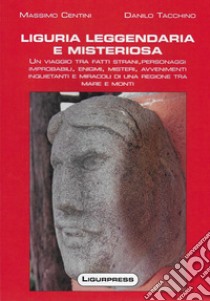 Liguria leggendaria e misteriosa libro di Centini Massimo; Tacchino Danilo; Baccanella G. (cur.)