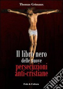 Il Libro nero delle nuove persecuzioni anti-cristiane libro di Grimaux Thomas