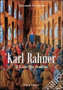 Karl Rahner. Il concilio tradito libro di Cavalcoli Giovanni