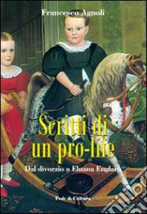 Scritti di un pro-life. Dal divorzio a Eluana Englaro libro di Agnoli Francesco