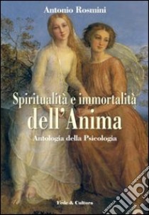 Spiritualità e immortalità dell'anima. Antologia della «Psicologia» libro di Rosmini Antonio