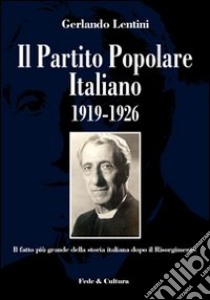 Il Partito Popolare Italiano 1919-1926. Il fatto più grande della storia italiana dopo il Risorgimento libro di Lentini Gerlando