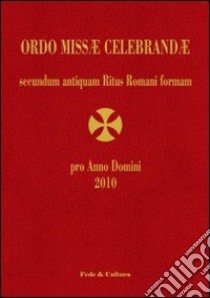 Ordo Missae Celebrandae pro Anno Domini 2010 secundum antiquam Ritus Romani formam. Ad normam Litterarum Apostolicarum motu proprio datarum «Summorum Pontificum»... libro di Crescimanno C. (cur.)