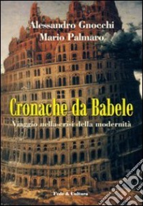 Cronache da Babele. Viaggio nella crisi della modernità libro di Gnocchi Alessandro; Palmaro Mario