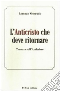 L'Anticristo che deve ritornare. Trattato sull'Anticristo libro di Ventrudo Lorenzo