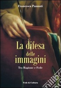 Difesa delle immagini. Tra Ragione e Fede libro di Pannuti Francesca