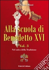 Alla scuola di Benedetto XVI. Vol. 3: Nel solco della tradizione libro di Oliosi Gino