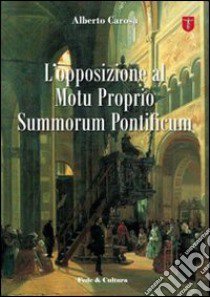 L'Opposizione al Motu Proprio Summorum Pontificum libro di Carosa Alberto