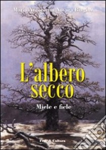 L'albero secco. Miele e fiele libro di Biagini Novara M. Antonietta