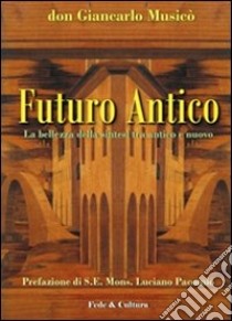 Futuro antico. La bellezza della sintesi tra antico e nuovo libro di Musicò Giancarlo