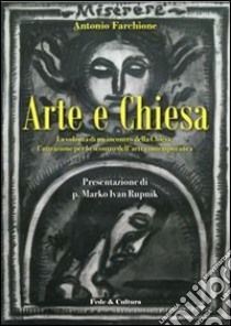 Arte e Chiesa. La volontà di un incontro della Chiesa, l'attrazione per lo scontro dell'arte contemporanea libro di Farchione Antonio