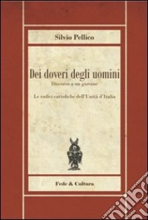 Dei doveri degli uomini. Discorso a un giovane libro di Pellico Silvio