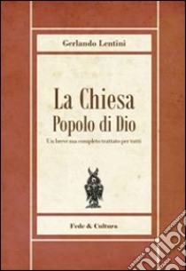 La Chiesa popolo di Dio. Un breve ma completo trattato per tutti libro di Lentini Gerlando