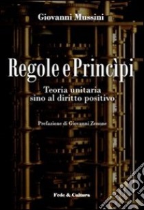 Regole e princìpi. Teoria unitaria sino al diritto positivo libro di Mussini Giovanni