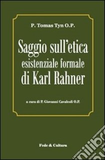 Saggio sull'etica esistenziale formale di Karl Rahner. Testo latino a fronte libro di Tyn Tomas; Cavalcoli G. (cur.)