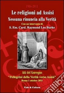 Religioni ad Assisi 1986-2011. Nessuna rinuncia alla Verità libro