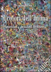 I colori dell'anima. Aforismi e pensieri in libertà libro di Celsi Giorgio