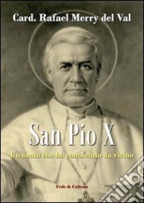 San Pio X. Un santo che ho conosciuto da vicino libro di Merry Del Val Rafael