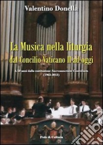 La musica nella liturgia dal Concilio Vaticano II ad oggi. A 50 anni dalla costituzione Sacrisanctum Concilium (1963-2013) libro di Donella Valentino