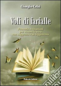 Voli di farfalle. Proverbi e citazioni per vivere la vita con saggezza e in leggerezza libro di Celsi Giorgio