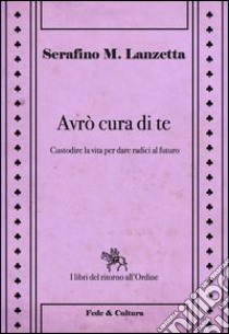 Avrò cura di te. Custodire la vita per dare radici al futuro libro di Lanzetta Serafino Maria