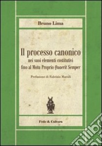 Il Processo canonico nei suoi elementi costitutivi fino al Motu proprio quaerit semper libro di Lima Bruno