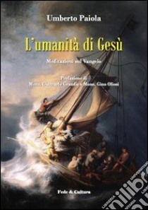 L'umanità di Gesù. Meditazioni sul Vangelo libro di Paiola Umberto