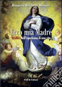 Ecco mia madre. Maria nell'esperienza di una vita libro di Brichetti Messori Rosanna