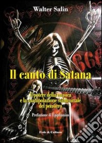 Il canto di satana. Il potere della musica e la manipolazione subliminale del pensiero libro di Salin Walter