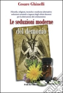 Le seduzioni moderne del demonio. Filosofie, religioni, tecniche e medicine alternative orientali e non... libro di Ghinelli Cesare