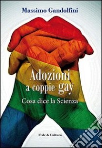 Adozioni a coppie gay. Cosa dice la scienza libro di Gandolfini Massimo; Atzori Chiara