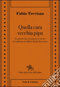 Quella cara vecchia pipa. Le piccole cose, le favole e la tradizione in Gilbert Keith Chesterton libro di Trevisan Fabio