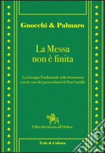 La messa non è finita. La liturgia tradizionale nella lettura con la voce dei parrocchiani di Don Camillo libro di Gnocchi Alessandro; Palmaro Mario