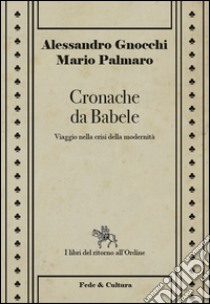 Cronache da Babele. Viaggio nella crisi della modernità libro di Gnocchi Alessandro; Palmaro Mario