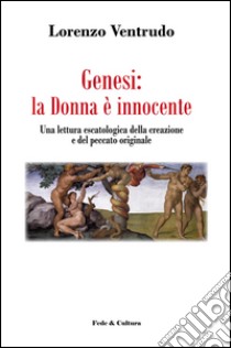 Genesi: la donna è innocente. Una lettura escatologica della creazione e del peccato originale libro di Ventrudo Lorenzo