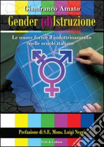 Gender (d)istruzione. Le nuove forme d'indrottinamento nelle scuole italiane libro di Amato Gianfranco