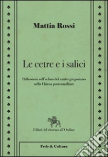 Le cetre e i salici. Riflessioni sull'eclissi del canto gregoriano nella Chiesa postconciliare libro di Rossi Mattia